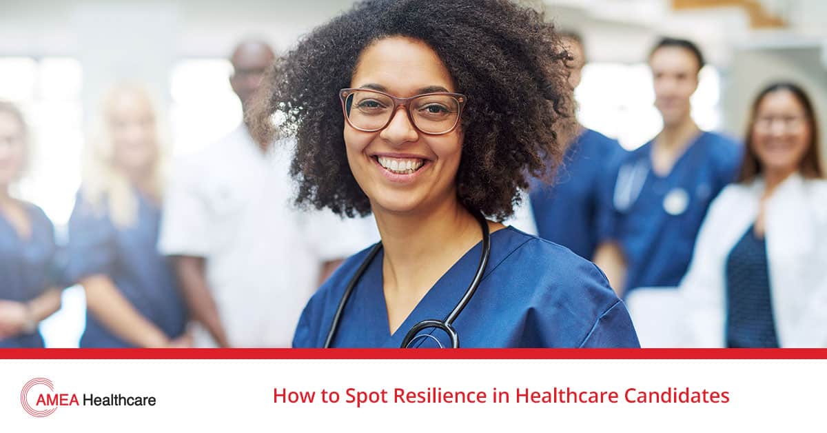 How to Spot Resilience in Healthcare Candidates - AMEA Healthcare